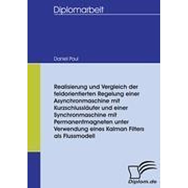 Realisierung und Vergleich der feldorientierten Regelung einer Asynchronmaschine mit Kurzschlussläufer und einer Synchro, Daniel Paul