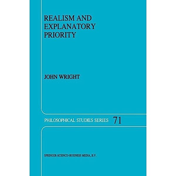 Realism and Explanatory Priority / Philosophical Studies Series Bd.71, J. Wright