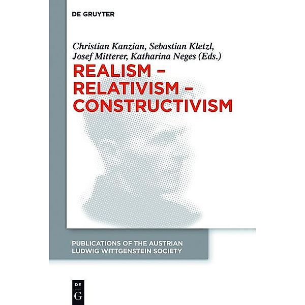 Realism - Relativism - Constructivism / Publications of the Austrian Ludwig Wittgenstein Society - New Series (N.S.) Bd.24