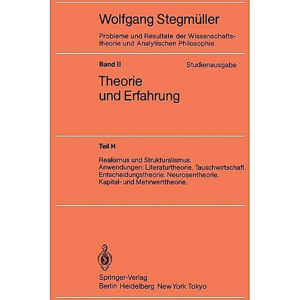 Realismus und Strukturalismus. Anwendungen: Literaturtheorie. Tauschwirtschaft. Entscheidungstheorie. Neurosentheorie. Kapital- und Mehrwerttheorie / Probleme und Resultate der Wissenschaftstheorie und Analytischen Philosophie Bd.2 / H, Wolfgang Stegmüller