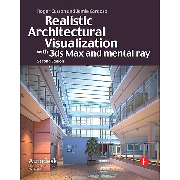 Realistic Architectural Visualization with 3ds Max and mental ray, Roger Cusson, Jamie Cardoso