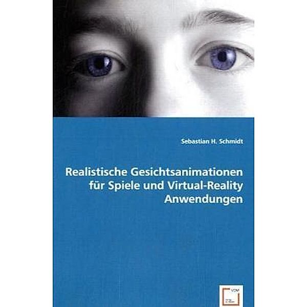 Realistische Gesichtsanimationen für Spiele und Virtual-Reality Anwendungen, Sebastian H. Schmidt