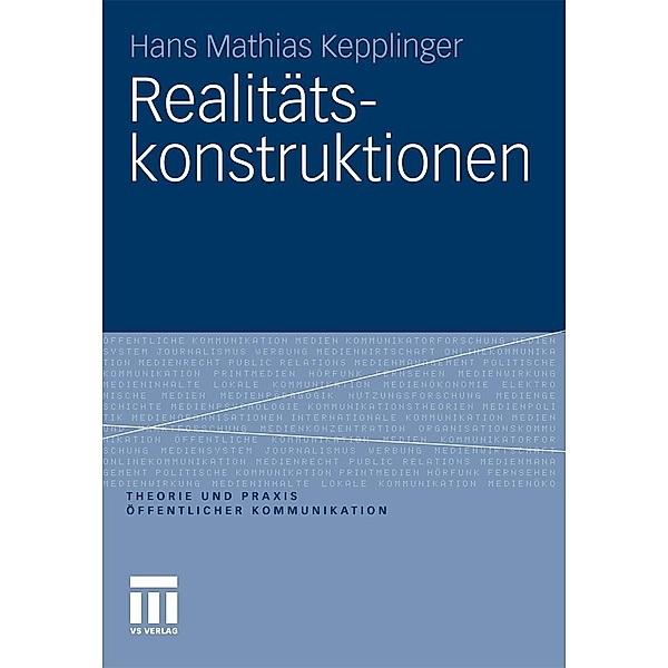 Realitätskonstruktionen / Theorie und Praxis öffentlicher Kommunikation, Hans Mathias Kepplinger