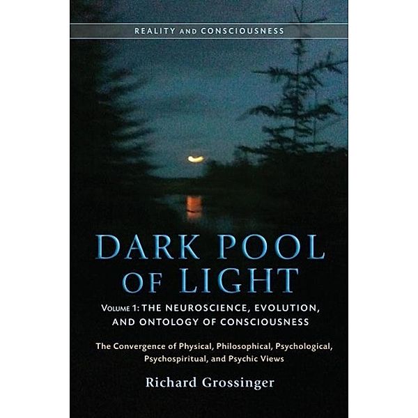 Reality and Consciousness: 1 Dark Pool of Light, Volume One, Richard Grossinger