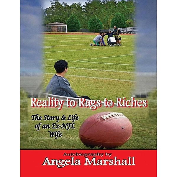 Reality to Rags to Riches - The Story & Life of an Ex- Nfl Wife, Angela Marshall