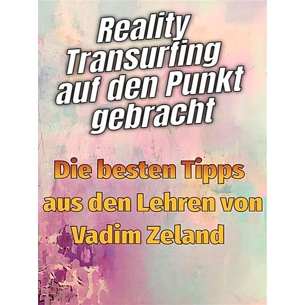 Reality Transurfing auf den Punkt gebracht - Die besten Tipps von Vadim Zeland, Fer Extra