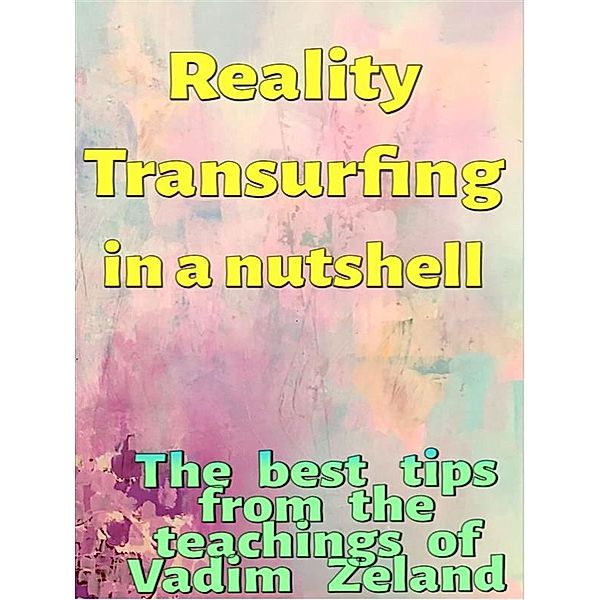 Reality Transurfing in a nutshell - The best tips from Vadim Zeland, Fer Rov