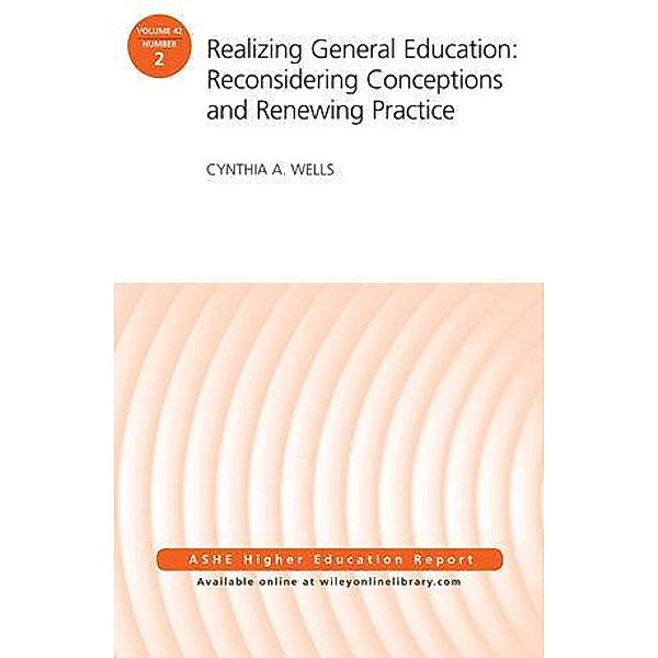 Realizing General Education / J-B ASHE-ERIC Report Series (AEHE) Bd.42, Cynthia A. Wells