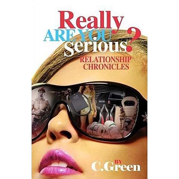 Really Are you Serious? Relationship Chronicles, C. Green