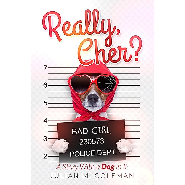 Really, Cher? A Story With a Dog in It, Julian M. Coleman