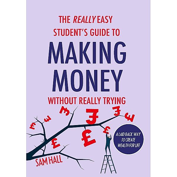 Really Easy Student's Guide to Making Money Without Really Trying, Sam Hall