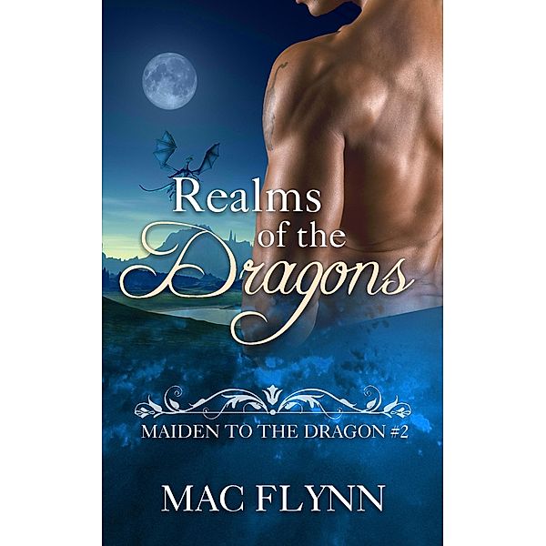 Realms of the Dragons: Maiden to the Dragon #2 (Alpha Dragon Shifter Romance) / Maiden to the Dragon, Mac Flynn