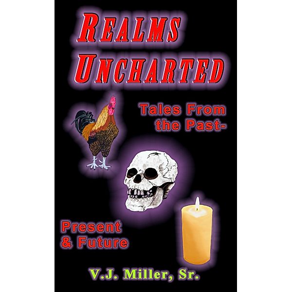 Realms Uncharted - Tales From the past, Present & Future, Vj Miller