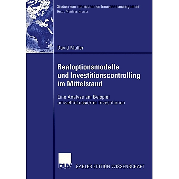 Realoptionsmodelle und Investitionscontrolling im Mittelstand / Studien zum internationalen Innovationsmanagement, David Müller