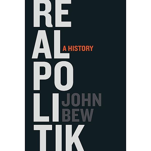 Realpolitik, John Bew