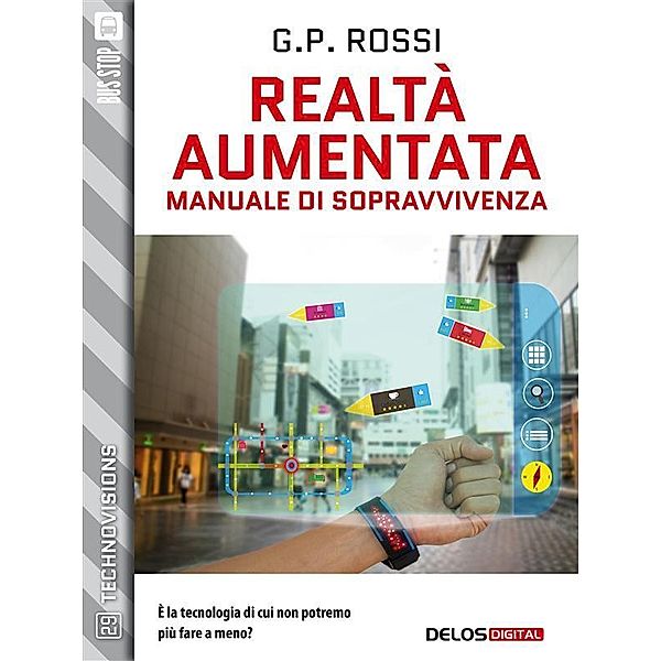 Realtà Aumentata - Manuale di Sopravvivenza / TechnoVisions, G. P. Rossi
