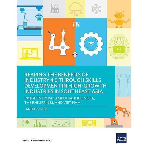 Reaping the Benefits of Industry 4.0 through Skills Development in High-Growth Industries in Southeast Asia / Reaping the Benefits of Industry 4.0 Through Skills Development
