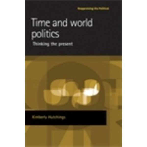 Reappraising the Political: Time and world politics, Kimberly Hutchings