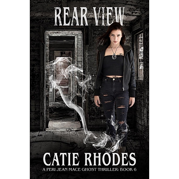 Rear View (Peri Jean Mace Ghost Thrillers, #6), Catie Rhodes