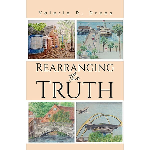 Rearranging the Truth / Austin Macauley Publishers LLC, Valerie R Drees