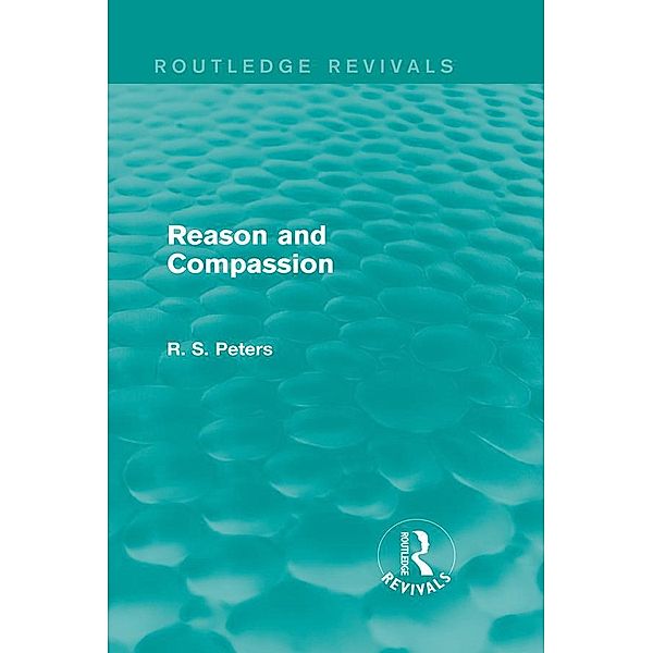 Reason and Compassion (Routledge Revivals), R. S. Peters