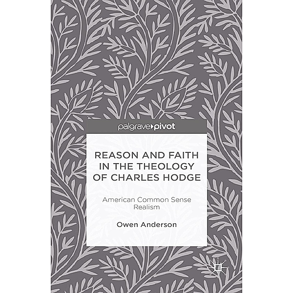 Reason and Faith in the Theology of Charles Hodge: American Common Sense Realism, O. Anderson