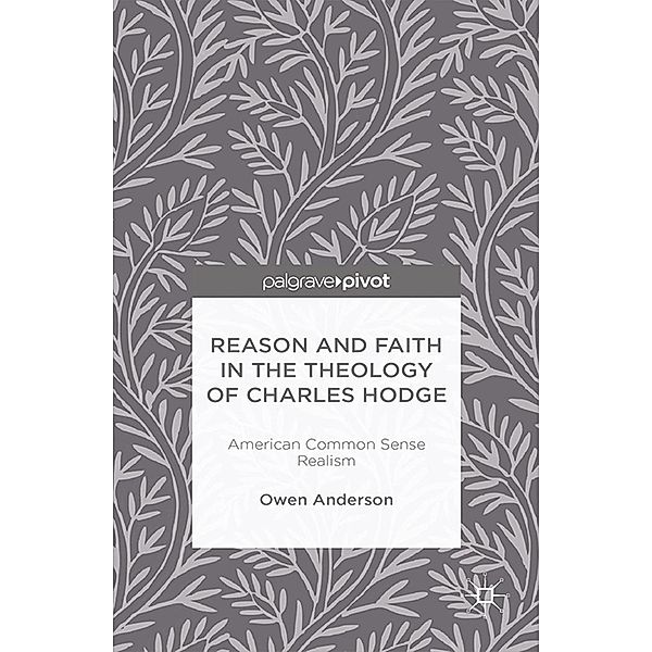 Reason and Faith in the Theology of Charles Hodge: American Common Sense Realism, O. Anderson