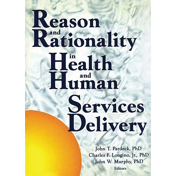 Reason and Rationality in Health and Human Services Delivery, Jean A Pardeck, John W Murphy, Jr Longino