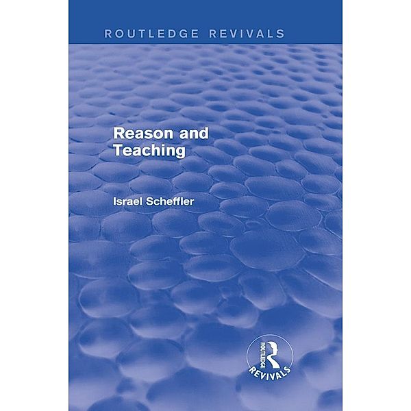 Reason and Teaching (Routledge Revivals), Israel Scheffler