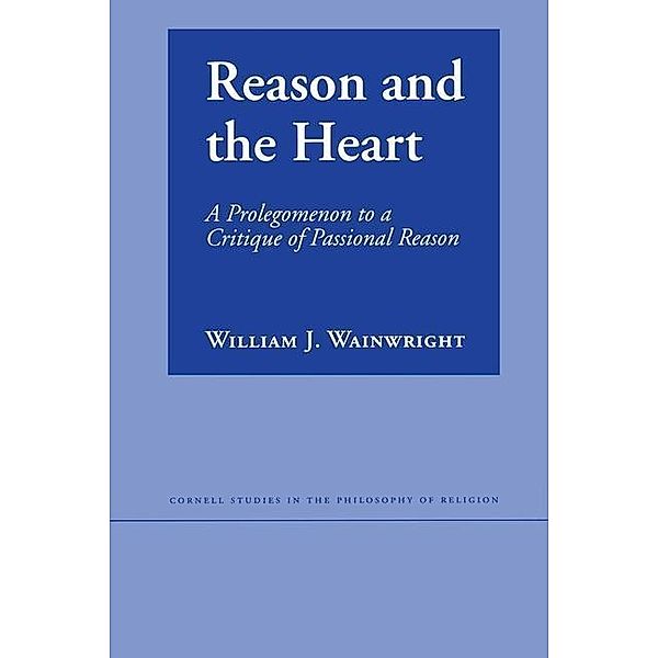 Reason and the Heart / Cornell Studies in the Philosophy of Religion, William J. Wainwright