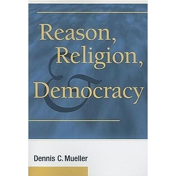 Reason, Religion, and Democracy, Dennis C. Mueller