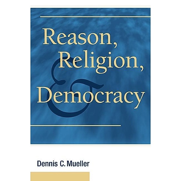 Reason, Religion, and Democracy, Dennis C. Mueller