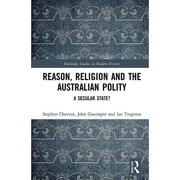 Reason, Religion and the Australian Polity, Stephen Chavura, John Gascoigne, Ian Tregenza