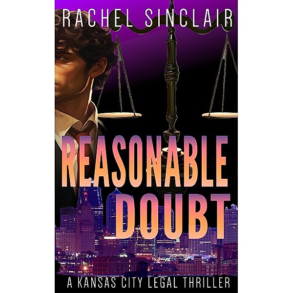 Reasonable Doubt (Kansas City Legal Thrillers) / Kansas City Legal Thrillers, Rachel Sinclair