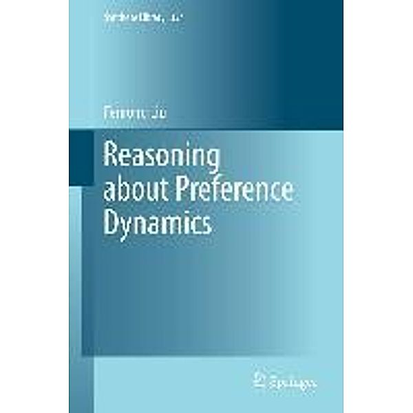 Reasoning about Preference Dynamics / Synthese Library Bd.354, Fenrong Liu
