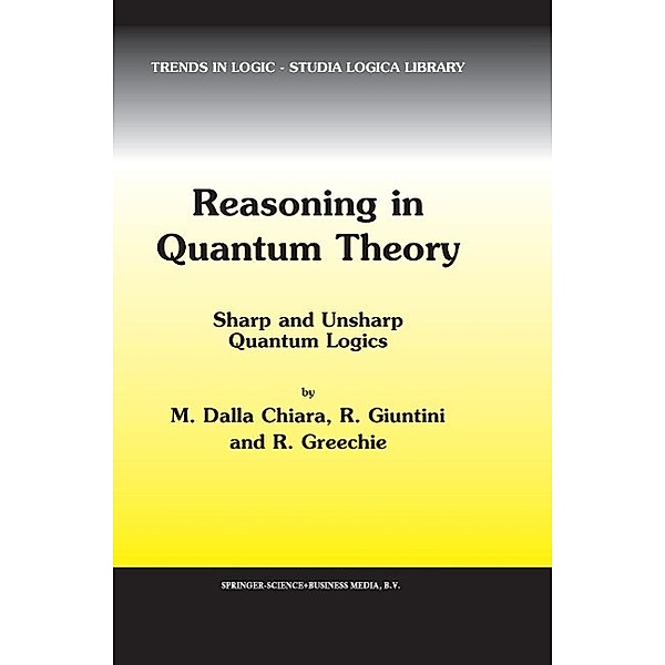 Reasoning in Quantum Theory / Trends in Logic Bd.22, Maria Luisa Dalla Chiara, Roberto Giuntini, Richard Greechie