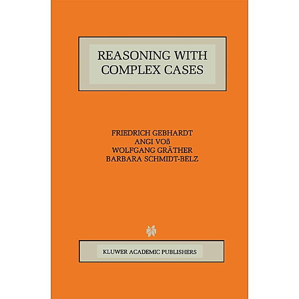 Reasoning with Complex Cases, Friedrich Gebhardt, Angi Voß, Wolfgang Gräther, Barbara Schmidt-Belz