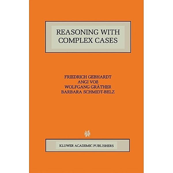 Reasoning with Complex Cases / The Springer International Series in Engineering and Computer Science Bd.393, Friedrich Gebhardt, Angi Voss, Wolfgang Gräther, Barbara Schmidt-Belz