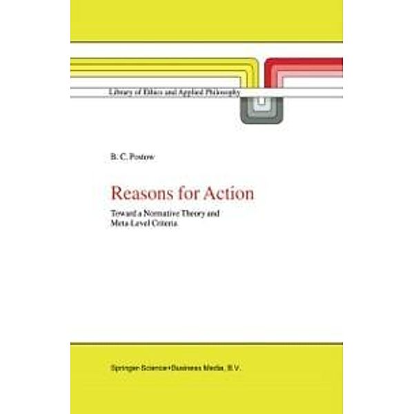 Reasons for Action / Library of Ethics and Applied Philosophy Bd.4, B. C. Postow