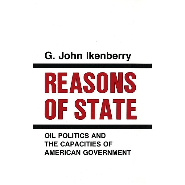 Reasons of State / Cornell Studies in Political Economy, G. John Ikenberry