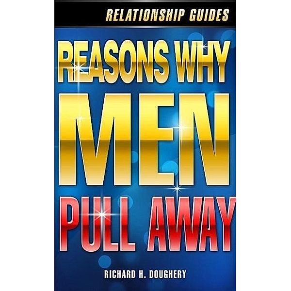 Reasons Why Men Pull Away (Men, Romance & Reality, #2), Richard H. Doughery