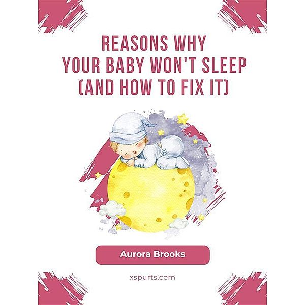 Reasons Why Your Baby Won't Sleep (And How to Fix It), Aurora Brooks