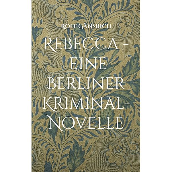 Rebecca - eine Berliner Kriminal-Novelle, Rolf Gänsrich