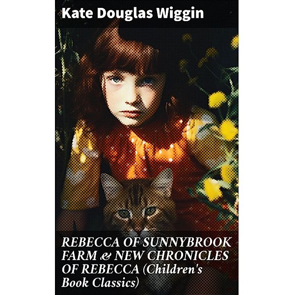 REBECCA OF SUNNYBROOK FARM & NEW CHRONICLES OF REBECCA (Children's Book Classics), Kate Douglas Wiggin