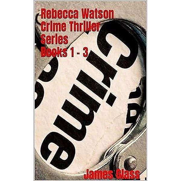 Rebecca Watson Series Books 1 - 3, James Glass