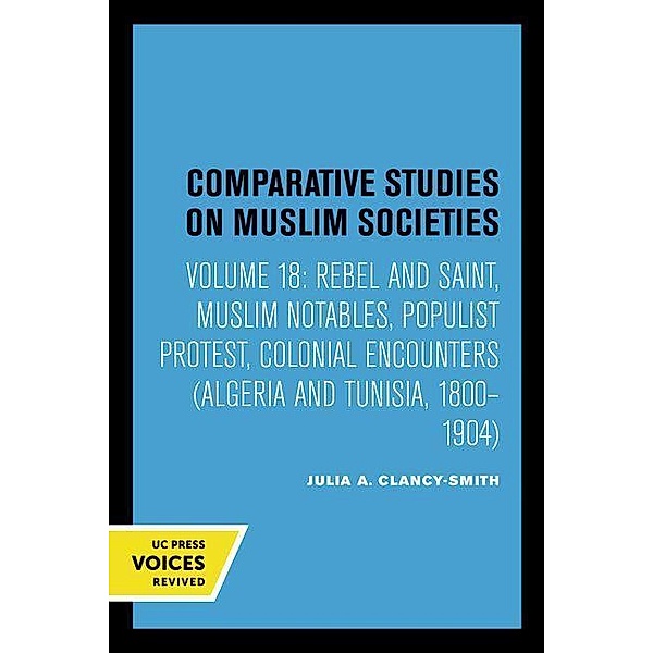 Rebel and Saint / Comparative Studies on Muslim Societies Bd.18, Julia A. Clancy-Smith