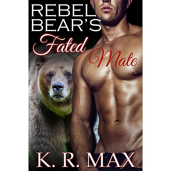 Rebel Bear's Fated Mate (Haven Bear Shifters, #3) / Haven Bear Shifters, K. R. Max
