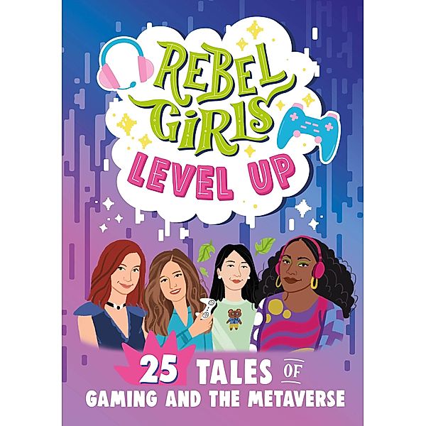 Rebel Girls Level Up: 25 Tales of Gaming and the Metaverse / Rebel Girls Minis, Rebel Girls