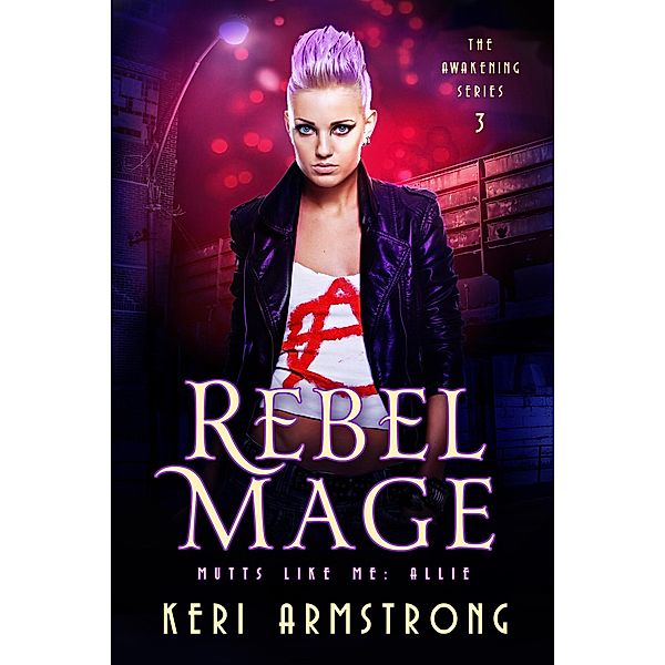 Rebel Mage (The Awakening - Mutts Like Me, #3) / The Awakening - Mutts Like Me, Keri Armstrong