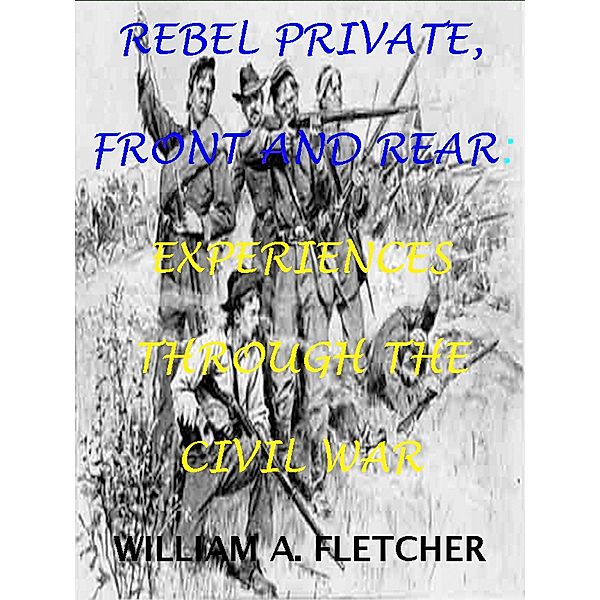 Rebel Private, Front And Rear. Experiences Through The Civil War. (Civil War Texas Infantry, #2) / Civil War Texas Infantry, William A. Fletcher